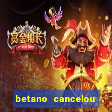 betano cancelou minha conta